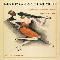 American Encounters Global Interactions: Jazz Francia: Zene és Modern élet a háborúk közötti Párizsban